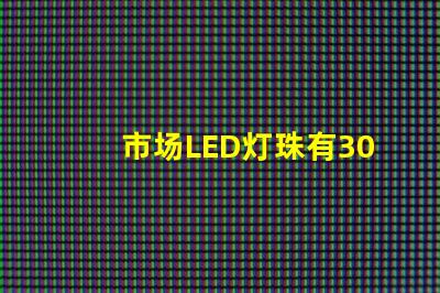 市场LED灯珠有3014,3528,2835、5630、5050、3030、2525、4014、3535